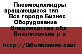 Пневмоцилиндры вращающиеся тип 7020. - Все города Бизнес » Оборудование   . Владимирская обл.,Вязниковский р-н